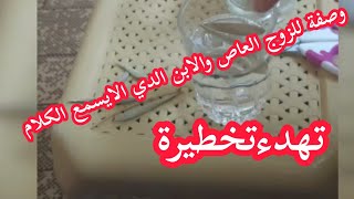 وصفةلتهدءت الزوج والابن العاص الدي الا يسمع الكلام والطاعة والحد من الشجار وصفة جدتي