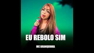 MC BRANQUINHA - EU REBOLO SIM