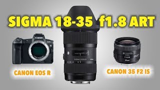 : - Sigma 18-35mm f1.8 ART  Canon R    Canon EF 35mm f2 IS USM
