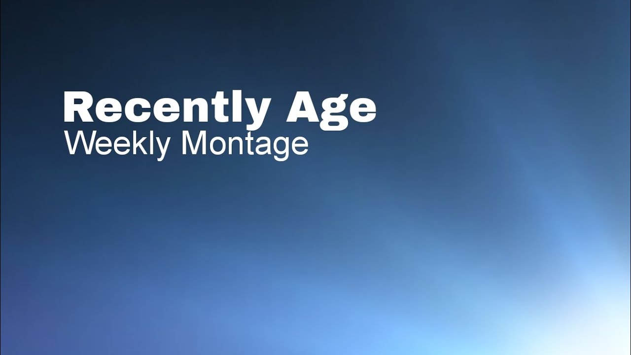 Recently Age Weekly Montage