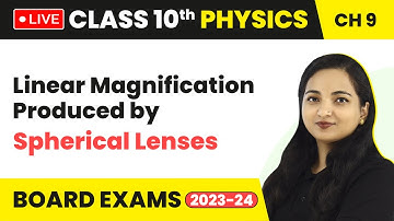Linear Magnification Produced by Spherical Lenses | Class 10 Physics Chapter 9 (LIVE)
