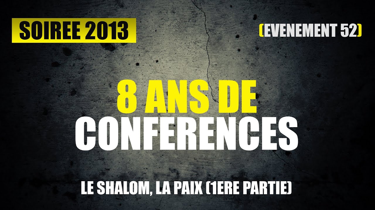 SOIREE TORAH 52 - (1ere) LE SHALOM, LA PAIX - 8 ans de conférences (9 AV) - 2013