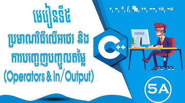 មេរៀនទី៥ :    ប្រមាណវិធីលើអថេរ និង ការបញ្ចេញបញ្ចូលតម្លៃ (Operation & In/Output) | ភាគទី 5A