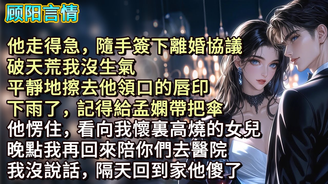 他走得急，隨手簽下離婚協議，破天荒我沒生氣，平靜地擦去他領口的唇印，「下雨了，記得給孟嫻帶把傘。」他愣住，看向我懷裏高燒的女兒，「晚點我再回來陪你們去醫院。」我沒說話，隔天回到家他傻了