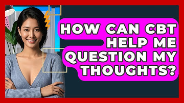 How Can CBT Help Me Question My Thoughts? - CBT Toolkit