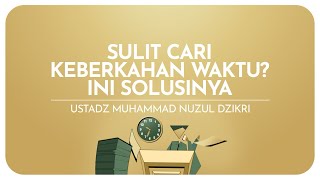 SULIT CARI KEBERKAHAN WAKTU? INI SOLUSINYA | Ustadz Muhammad Nuzul Dzikri hafizhahullah
