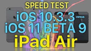 iPad Air  Speed Test iOS 10.3.3 vs iOS 11 Beta 9 / Public Beta 8 Build 15A5370a