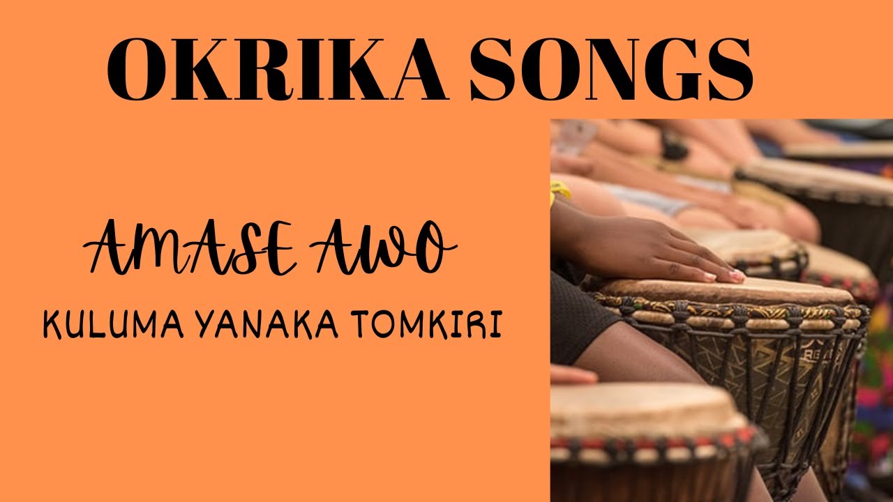 OKRIKA SONGS AMASE AWO   Kulumayanaka Tomkiri