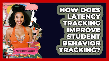 How Does Latency Tracking Improve Student Behavior Tracking? - Your Crafty Classroom