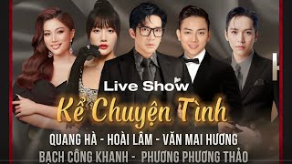 Full Liveshow Kể Chuyện Tình Hoài Lâm Quang Hà Bạch Công Khanh Văn Mai Hươngphương Phương Thảo