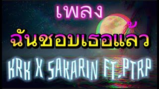 เพลง ฉันชอบเธอแล้วKRK x Sakarin Ft.Ptrp