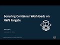 Securing Container Workloads on AWS Fargate - AWS Online Tech Talks