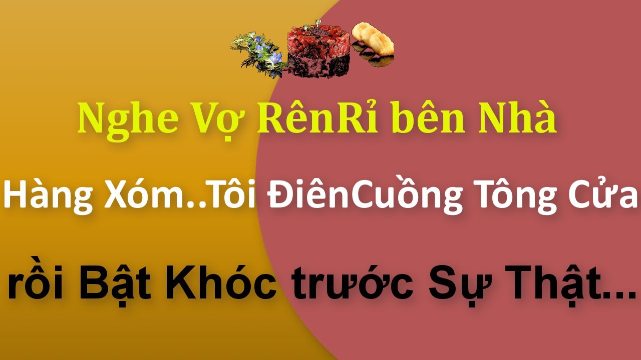 📌Tâm sự:Nghe Vợ RênRỉ bên Nhà HàngXóm..Tôi ĐiênCuồng TôngCửa rồi Bật Khóc.Hãy nói cùng tôi
