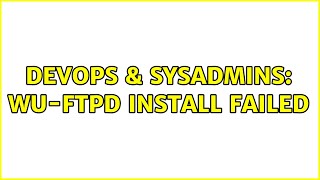 DevOps & SysAdmins: WU-FTPD install failed