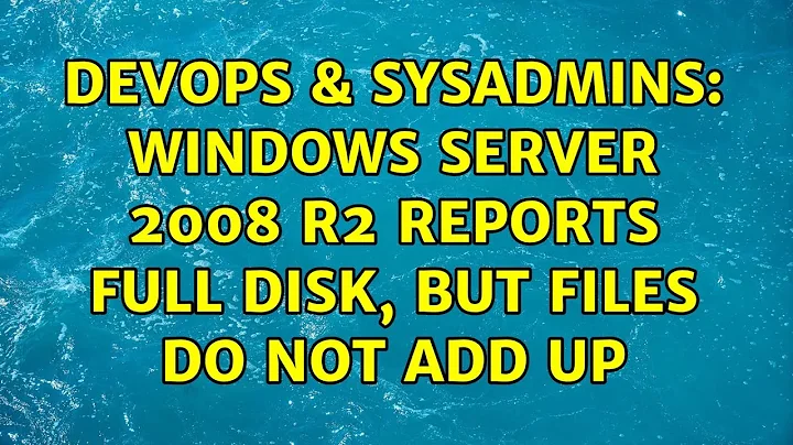 DevOps & SysAdmins: Windows Server 2008 R2 reports full disk, but files do not add up