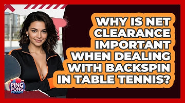 Why Is Net Clearance Important When Dealing With Backspin In Table Tennis? - Ping Pong Prodigy