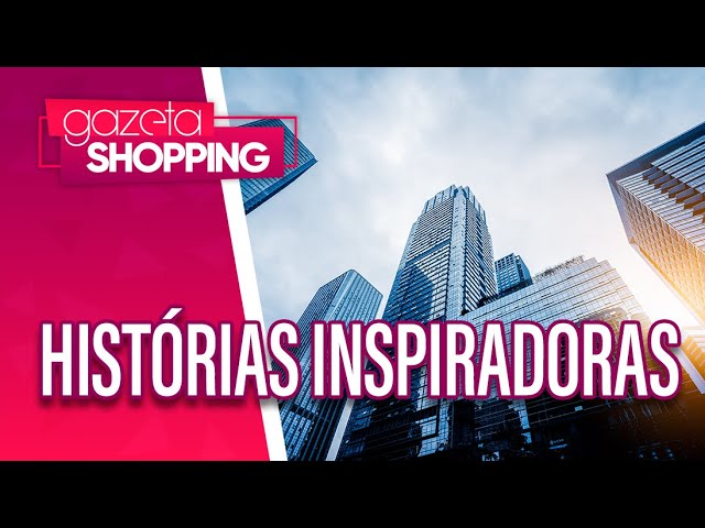 Trajetórias inspiradoras |  História dos empresários | Gazeta Shopping