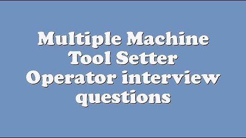 Multiple Machine Tool Setter Operator interview questions