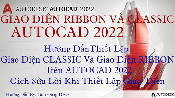 CLASSIC Và RIBBON -  Videos Hướng Dẫn Thiết Lập Giao Diện Classic và Giao Diện Ribbon AutoCad 2022.