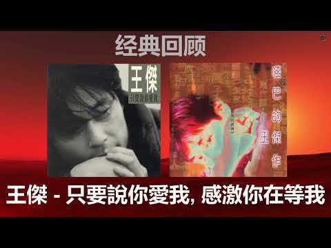 经典回顾: 王傑 - 只要說你愛我, 感激你在等我 (國粵雙語版) [只要說你愛我/啞巴的傑作專輯]