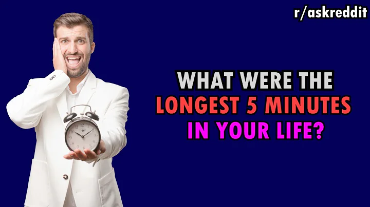 What were the longest 5 minutes of your life? (r/AskReddit)