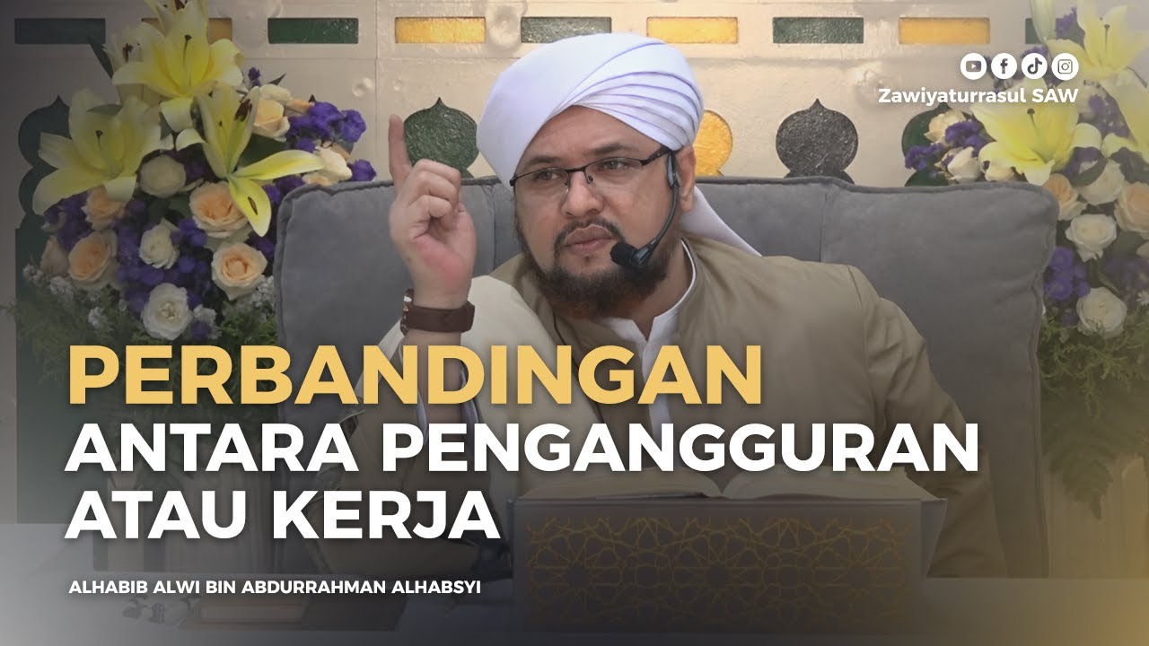 PERBANDINGAN ANTARA PENGANGGURAN ATAU KERJA | HABIB ALWI BIN ABDURRAHMAN ALHABSYI