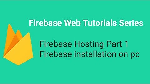Firebase Hosting - Part 1 - Firebase Installation - Firebase Web Tutorials