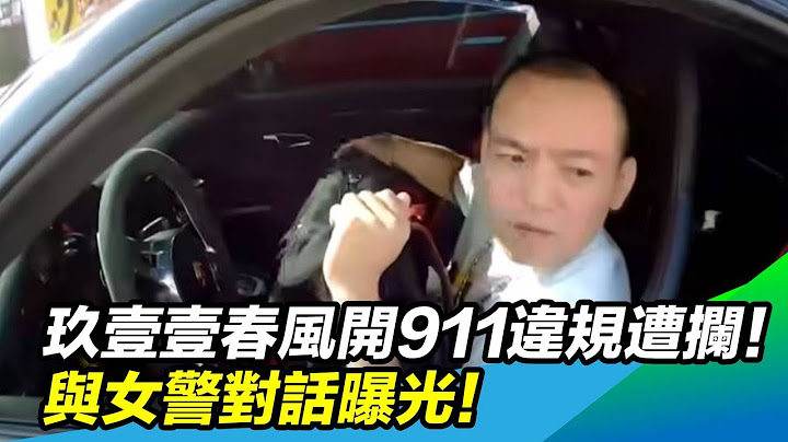 玖壹壹春風開911違規遭攔！與女警對話曝光！｜三立新聞網SETN.com - 天天要聞