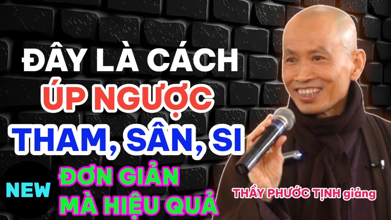 Cách ÚP NGƯỢC THAM SÂN SI đơn giản nhất từng học | Thầy Thích Phước Tịnh giảng
