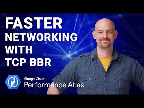 Faster Networking with TCP BBR (Cloud Performance Atlas)