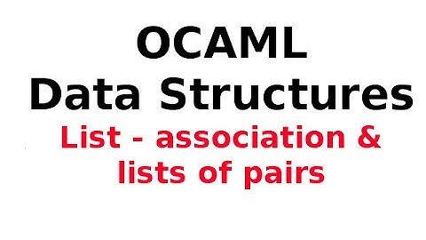 OCAML Data Structures 8/13: OCAML Lists - association & lists of pairs