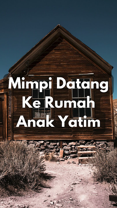 Arti Mimpi Datang Ke Rumah Anak Yatim