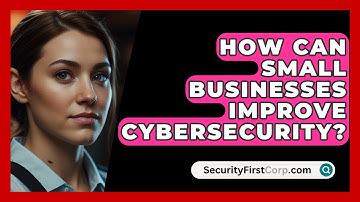 How Can Small Businesses Improve Cybersecurity? - SecurityFirstCorp.com