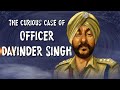 The story behind special officer davinder singhs arrest the case is not as simple as it seems