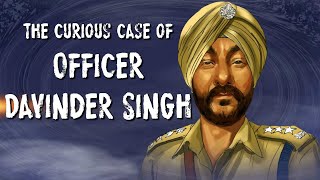 The story behind Special Officer Davinder Singh's arrest. The case is not as simple as it seems.