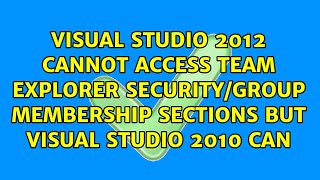 Visual Studio 2012 cannot access Team Explorer security/group membership sections but Visual...