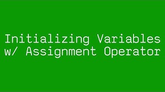 Initializing Variables with the Assignment Operator