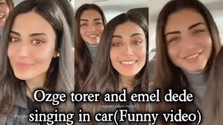 Ozge torer and Emel dede singing in car(Funny video)💞😍🔥.|waleed rao official|.