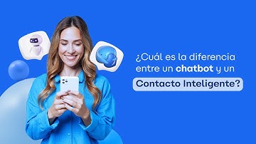 ¿Cuál es la diferencia entre un chatbot y un Contacto Inteligente?