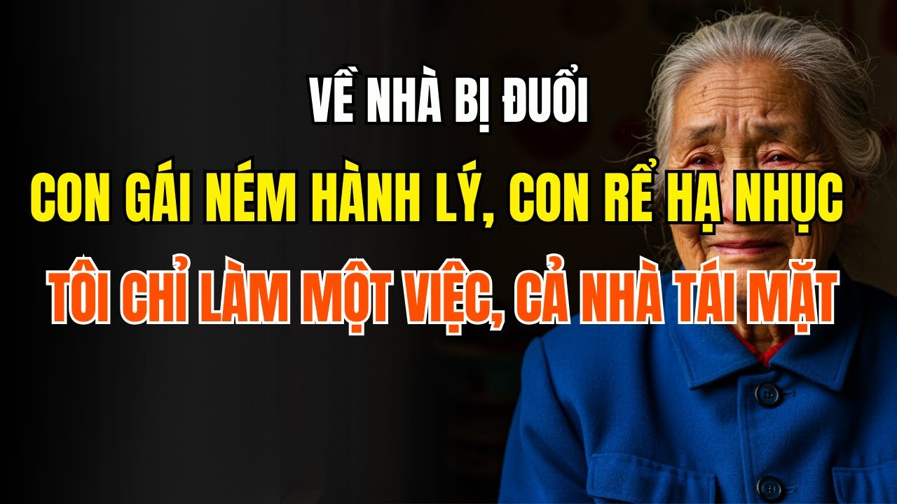 Về nhà bị đuổi, con gái ném hành lý, con rể hạ nhục – tôi chỉ làm một việc, cả nhà tái mặt