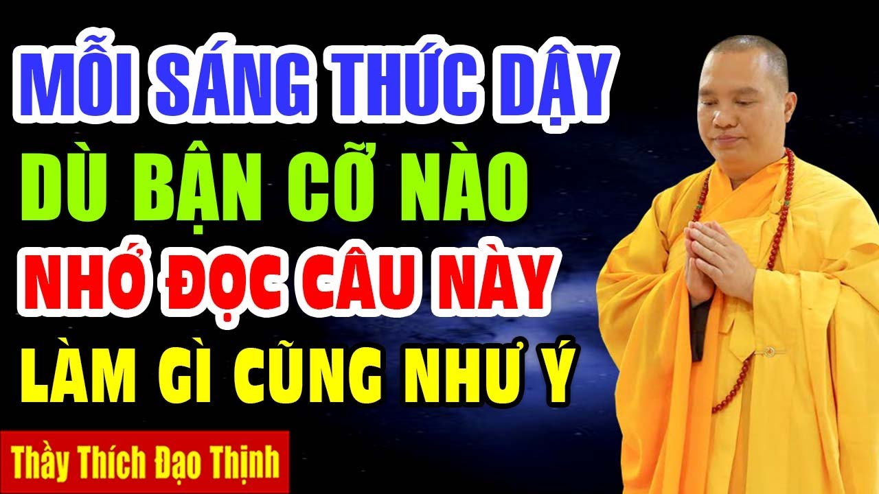 Mỗi Sáng Thức Dậy Dù Bận Cỡ Nào, Hãy Nhớ Đọc Câu NÀy, Làm Gì Cũng Như Ý ... Thầy Thích Đạo Thịnh - youtube