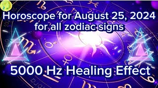 ♈Zodiac Horoscope for August 25, 2024 for all zodiac signs ♌5000 Hz Healing Effect♎ Daily Horoscope