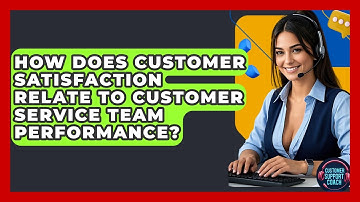 How Does Customer Satisfaction Relate To Customer Service Team Performance? - Customer Support Coach