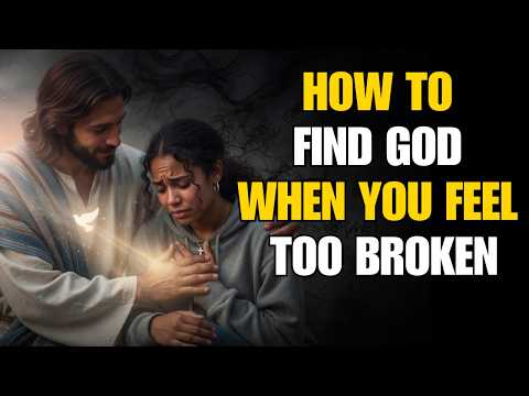 How to FIND GOD Again When You Feel Too Broken to Keep Going