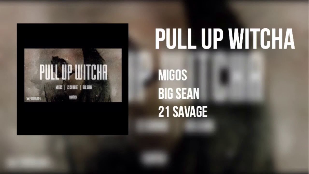 Migos - Pull Up Witcha ft. 21 Savage, Big Sean