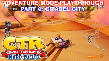 Crash Team Racing: Nitro-Fueled - Adventure Mode 101% Playthrough - Part 4: Citadel City