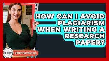 How Can I Avoid Plagiarism When Writing A Research Paper? - Senior Year Strategies