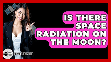 Is There Space Radiation On The Moon? - Physics Frontier