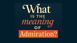 What is the meaning of Admiration?