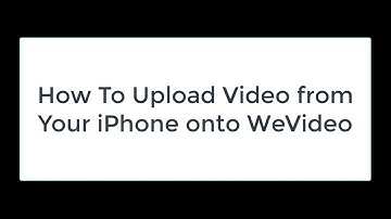 How To Upload Video from Your iPhone onto WeVideo